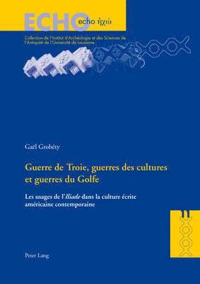 Gaël Grobéty, Danielle Van Mal-Maeder, Anne Bielman, Regula Frei-Stolba - Guerre de Troie, Guerres Des Cultures Et Guerres Du Golfe, Häftad