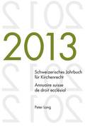 Schweizerisches Jahrbuch Fuer Kirchenrecht. Bd. 18 (2013) / Annuaire Suisse de Droit Ecclsial. Vol. 18 (2013)