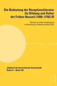 Die Bedeutung Der Rezeptionsliteratur Fuer Bildung Und Kultur Der Fruehen Neuzeit (1400-1750), Bd. III