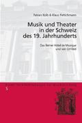 Musik und Theater in der Schweiz des 19. Jahrhunderts; Das Berner H�tel de Musique und sein Umfeld