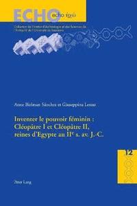 Inventer Le Pouvoir Fminin: Cloptre I Et Cloptre II, Reines d'Egypte Au IIe S. Av. J.-C.