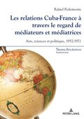 Les relations Cuba-France a travers le regard de mediateurs et mediatrices