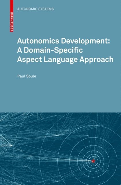 Paul Soule - Autonomics Development: A Domain-Specific Aspect Language Approach, E-bok