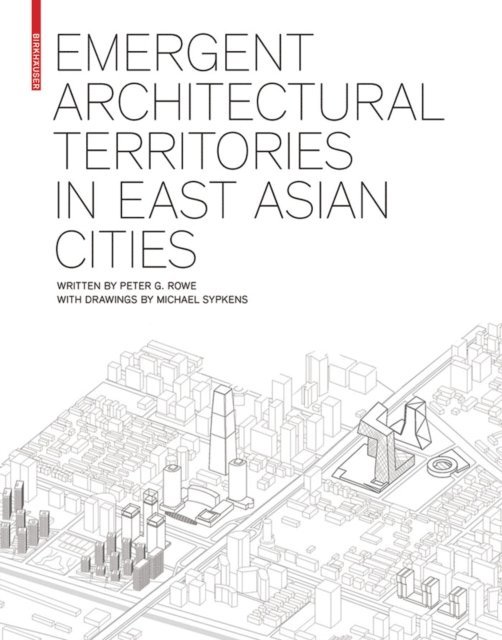 Peter G. Rowe - Emergent Architectural Territories in East Asian Cities, E-bok