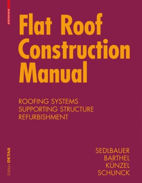 Hartwig M. Kunzel, Rainer Barthel, Eberhard Schunck, Klaus Sedlbauer - Flat Roof Construction Manual, E-bok