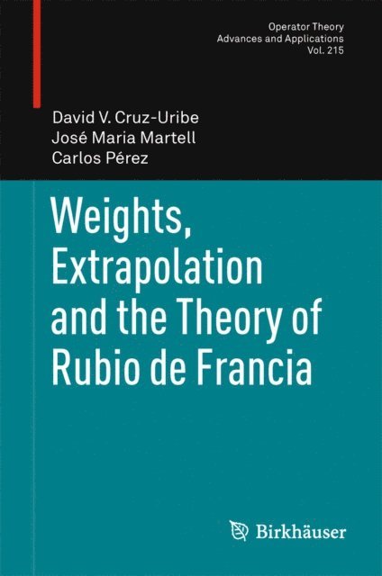 Carlos Perez, Jose Maria Martell, David V. Cruz-Uribe - Weights, Extrapolation and the Theory of Rubio de Francia, E-bok