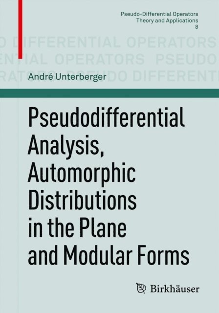 Andre Unterberger - Pseudodifferential Analysis, Automorphic Distributions in the Plane and Modular Forms, E-bok