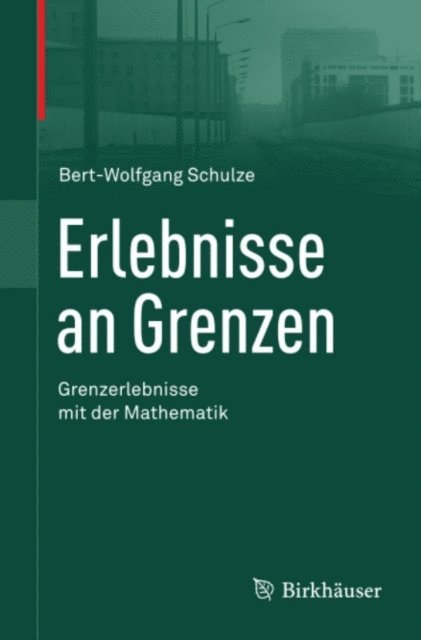 Bert-Wolfgang Schulze - Erlebnisse an Grenzen - Grenzerlebnisse mit der Mathematik, E-bok