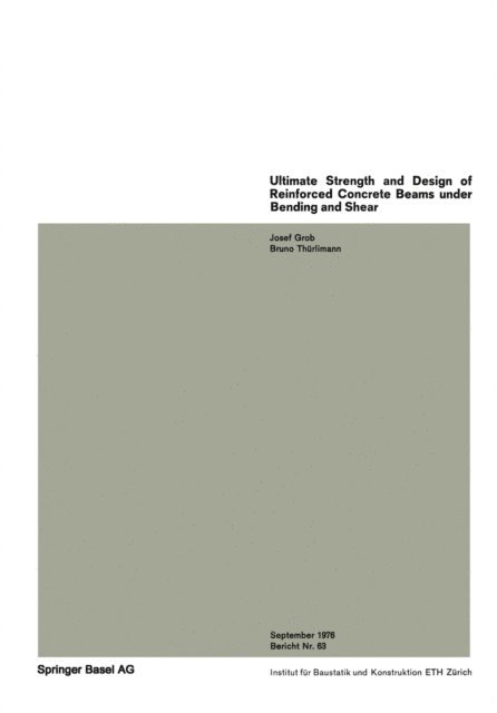 Thurlimann, J. Grob - Ultimate Strength and Design of Reinforced Concrete Beams under Bending and Shear / Resistance et dimensionnement des poutres en beton arme soumises a la flexion et a l'effort tranchant / Bruchwiderstand und Bemessung von Stahlbetonbalken unter Biegung und Schub, E-bok