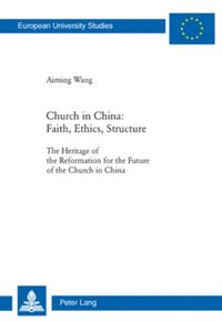 Church in China: Faith, Ethics, Structure