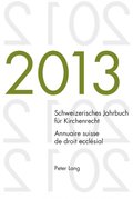 Schweizerisches Jahrbuch fuer Kirchenrecht. Bd. 18 (2013) / Annuaire suisse de droit ecclésial. Vol. 18 (2013)