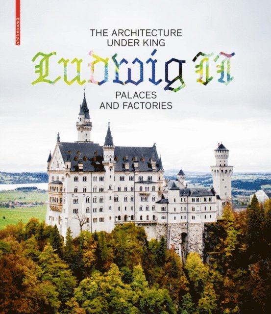 Katrin Baumler, Andres Lepik - Architecture under King Ludwig II - Palaces and Factories, E-bok