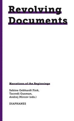 Sabine Gebhardt Fink, Tacredi Gusman, Andrej Mircev - Revolving Documents—Narrations of the Beginnings, Häftad