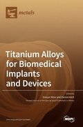 Titanium Alloys for Biomedical Implants and Devices