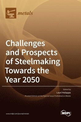 Lauri Holappa - Challenges and Prospects of Steelmaking Towards the Year 2050, Inbunden