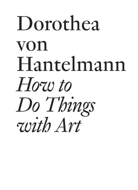 Dorothea von Hantelmann - How to Do Things with Art, E-bok