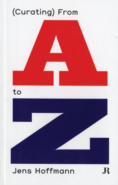 Jens Hoffman - Jens Hoffmann: (Curating) From A to Z, E-bok