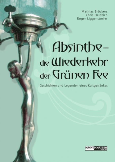 Roger Liggenstorfer, Chris Heidrich, Mathias Brockers - Absinthe - Die Wiederkehr der Grünen Fee, E-bok