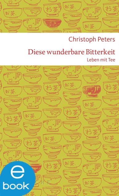 Christoph Peters - Diese wunderbare Bitterkeit. Leben mit Tee, E-bok