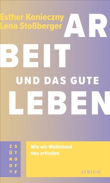 Lena Stoberger, Esther Konieczny - Arbeit und das gute Leben, E-bok