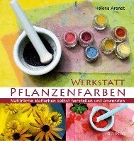 Helena Arendt - Werkstatt Pflanzenfarben, Inbunden
