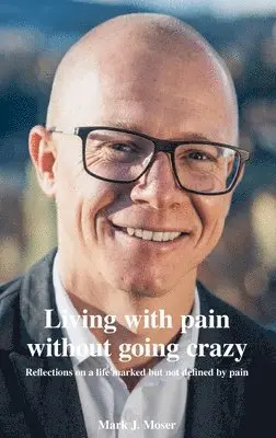 Mark J. Moser - Living with pain without going crazy: Reflections on a life marked but not defined by pain, Häftad. Tillgänglighet: Lägg i varukorg