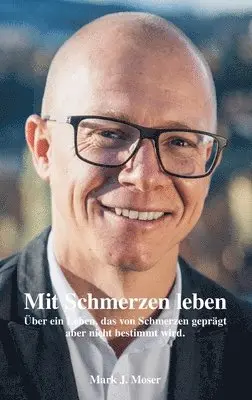 Mark J. Moser - Mit Schmerzen leben: Über ein Leben, das von Schmerzen geprägt aber nicht bestimmt wird., Häftad. Tillgänglighet: Lägg i varukorg