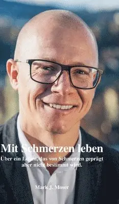 Mark J. Moser - Mit Schmerzen leben: Über ein Leben, das von Schmerzen geprägt aber nicht bestimmt wird., Inbunden. Tillgänglighet: Lägg i varukorg