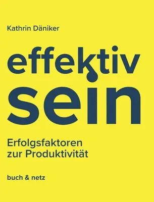 Kathrin Däniker - effektiv.sein: Erfolgsfaktoren zur Produktivität, Inbunden. Tillgänglighet: Lägg i varukorg