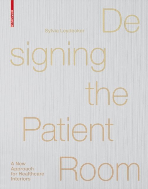 Sylvia Leydecker - Designing the Patient Room, E-bok