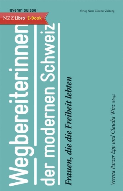 Avenir Suisse, Claudia Wirz, Verena Parzer Epp - Wegbereiterinnen der modernen Schweiz, E-bok