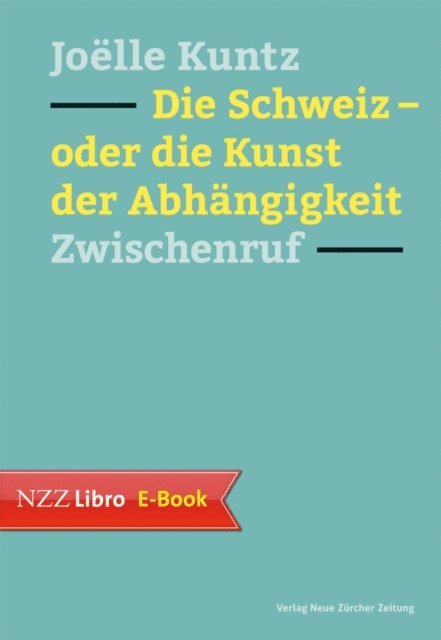 Joelle Kuntz - Die Schweiz – oder die Kunst der Abhängigkeit, E-bok