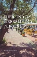Ralph Michael Roth - Hier und da, Überall und Nirgendwo, Inbunden