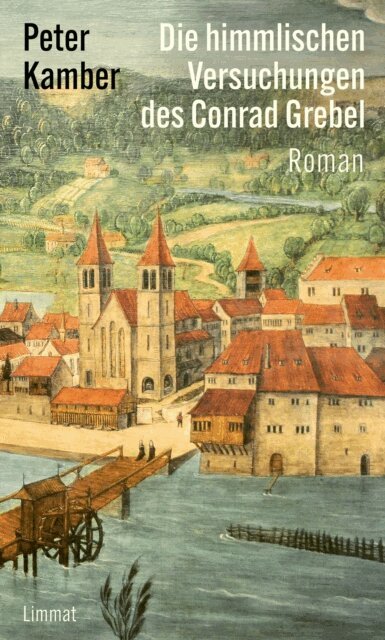 Peter Kamber - Die himmlischen Versuchungen des Conrad Grebel, E-bok