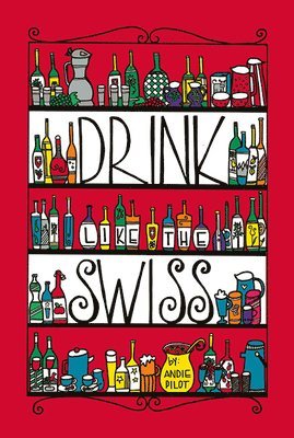 Andie Pilot - Drink Like The Swiss, Inbunden