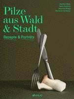 Martina Meier, Gerry Amstutz, Maurice Maggi, Marionna Schlatter - Pilze aus Wald und Stadt, Inbunden