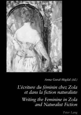 Anna Gural-Migdal - L'ecriture Du Feminin Chez Zola Et Dans La Fiction Naturaliste Writing the Feminine in Zola and Naturalist Fiction, Häftad