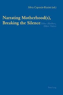 Silvia Caporale-Bizzini - Narrating Motherhood(s), Breaking the Silence, Häftad