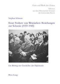 Ernst Freiherr Von Weizsaeckers Beziehungen Zur Schweiz (1933-1945)