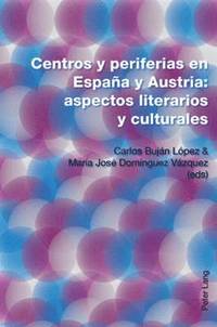 Centros Y Periferias En Espaa Y Austria: Aspectos Literarios Y Culturales