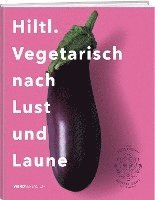 Rolf Hiltl - Hiltl. Vegetarisch nach Lust und Laune, Inbunden
