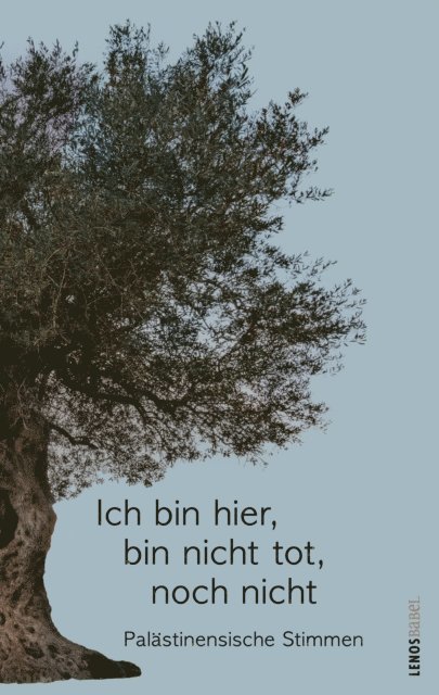 Ghassan Kanafani, Emil Habibi, Dschabra Ibrahim Dschabra, Basman Derawi, Machmud Darwisch, Asmi Bischara, Ibtisam Azem, Asmaa al-Atawna, Sumaya Farhat-Naser - Ich bin hier, bin nicht tot, noch nicht, E-bok
