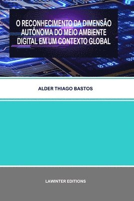 Alder Thiago Bastos - O Reconhecimento Da Dimensão Autônoma Do Meio Ambiente Digital Em Um Contexto Global, Häftad