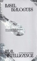 Real Intelligence (and Other Flows and Fictions). Basel Dialogues
