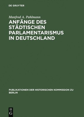 Manfred A. Pahlmann - Anfänge des städtischen Parlamentarismus in Deutschland, Inbunden