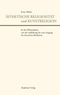 AEsthetische Religiositat Und Kunstreligion in Den Philosophien Von Der Aufklarung Bis Zum Ausgang Des Deutschen Idealismus