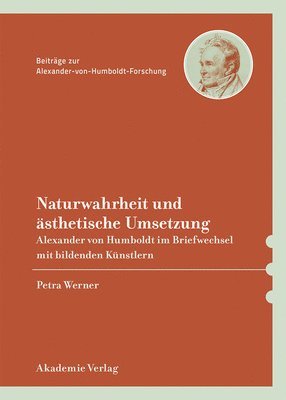 Petra Werner - Naturwahrheit Und Ästhetische Umsetzung: Alexander Von Humboldt Im Briefwechsel Mit Bildenden Künstlern, Inbunden. Tillgänglighet: Tillfälligt slut