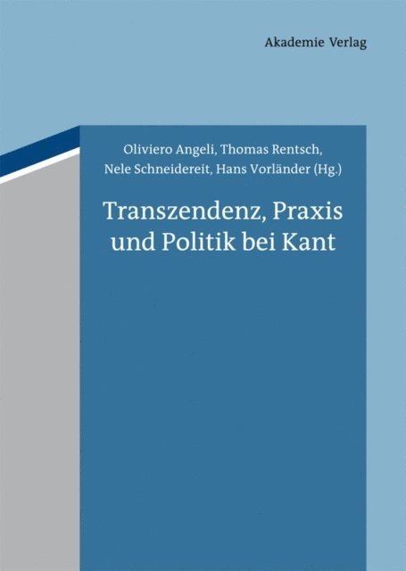 Hans Vorlander, Nele Schneidereit, Thomas Rentsch, Oliviero Angeli - Transzendenz, Praxis und Politik bei Kant, E-bok