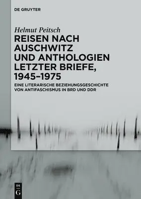 Helmut Peitsch - Reisen Nach Auschwitz Und Anthologien Letzter Briefe, 1945-1975: Eine Literarische Beziehungsgeschichte Von Antifaschismus in Brd Und DDR, Inbunden. Tillgänglighet: Tillfälligt slut