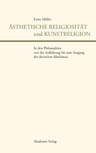 Ernst Muller - Ästhetische Religiosität und Kunstreligion in den Philosophien von der Aufklärung bis zum Ausgang des deutschen Idealismus, E-bok